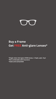 SPECIAL OFFER 1 - Don’t miss out! For a limited time, buy any frame and get free polycarbonate, anti-glare coated single vision lenses. SPECIAL OFFER 1 - Don’t miss out! For a limited time, buy any frame and get free polycarbonate, anti-glare coated single vision lenses.