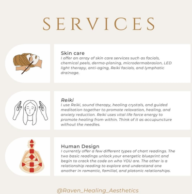 Services & Information - Hello my name is Savannah. I am a licensed esthetician and Reiki healer II based in Portland, OR. I offer an array of skin care services such as facials, microdermabrasion, derma planing, and waxing. I also offer Human Design Readings, crystal healings, and Reiki. Services & Information - Hello my name is Savannah. I am a licensed esthetician and Reiki healer II based in Portland, OR. I offer an array of skin care services such as facials, microdermabrasion, derma planing, and waxing. I also offer Human Design Readings, crystal healings, and Reiki.