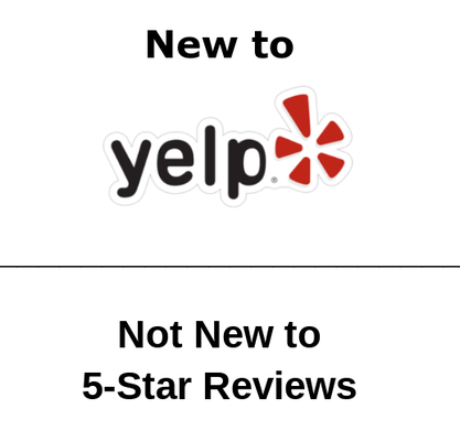 New to Yelp! - Check out our Reviews!