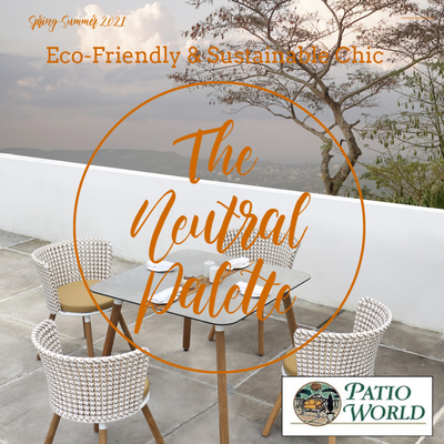 The Neutral Palette - TRENDING: Eco-friendly and sustainable furniture and natural materials. Natural, earth-toned colors, soothing on the eye. Vibrant or tonal accents. It's the "new black" in outdoor décor. And, it's on-trend for another reason: conscious consumption of recycled and natural materials helps the planet and reduces the carbon footprint. It's a win-win! The Neutral Palette - TRENDING: Eco-friendly and sustainable furniture and natural materials. Natural, earth-toned colors, soothing on the eye. Vibrant or tonal accents. It's the "new black" in outdoor décor. And, it's on-trend for another reason: conscious consumption of recycled and natural materials helps the planet and reduces the carbon footprint. It's a win-win!
