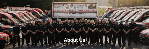 About Us - Established in 1978, The Mad Hatter has grown into one of the largest family-owned chimney and dryer vent service companies in the United States. Our company also has a retail division with a full line of top-quality fireplaces, grills, and gas logs. Whether cleaning your chimney or building an outdoor kitchen, we promise to give our customers top-quality work and professionalism that is second to none.

We are proud members of The Better Business Bureau and have been chosen ‘Best Pick’ by Home Reports Consumer Survey for 25 consecutive years. Our company is state-licensed, and we are proud members of the National Chimney Sweep Guild. With a knowledgeable staff to serve all your needs, we are confident we can meet and exceed your expectations.