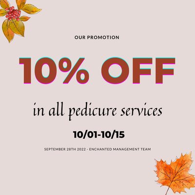 Fall Promotion on Pedicures with 10% - From 10/01-10/15 all pedicure are 10% off! Bring families and friends to redeem this offer! Fall Promotion on Pedicures with 10% - From 10/01-10/15 all pedicure are 10% off! Bring families and friends to redeem this offer!