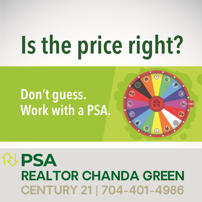 Pricing Strategy Advisor (PSA) - When you're selling your house, you want to get the most from your investment. But determining the most accurate price for your home can be confusing.
That's why you need a REALTOR® who is a Pricing Strategy Advisor (PSA).
A PSA adds valuable perspective to your sale by taking the guesswork out of pricing. They can find your accurate price by strategically building a thorough Comparative Market Analysis, or CMA.
Gain the confidence that your house is presented - and sold - at the most accurate price.
I'm a PSA, and I can help you determine the right price for your home.
Realtor Chanda Green
Century 21 Providence
Century 21 The Harrelson Group Pricing Strategy Advisor (PSA) - When you're selling your house, you want to get the most from your investment. But determining the most accurate price for your home can be confusing.
That's why you need a REALTOR® who is a Pricing Strategy Advisor (PSA).
A PSA adds valuable perspective to your sale by taking the guesswork out of pricing. They can find your accurate price by strategically building a thorough Comparative Market Analysis, or CMA.
Gain the confidence that your house is presented - and sold - at the most accurate price.
I'm a PSA, and I can help you determine the right price for your home.
Realtor Chanda Green
Century 21 Providence
Century 21 The Harrelson Group