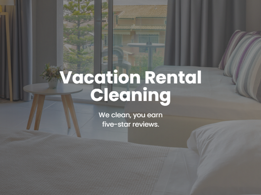 Vacation Rental Cleaning - We clean, and you earn five-star reviews!
