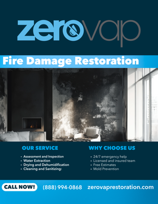 Fire Damage Restoration - Experiencing a fire can be devastating, but you don’t have to face the aftermath alone. At Zerovap Restoration, we specialize in expert fire damage restoration to help you recover quickly and safely.
What We Do:
Initial Damage Assessment: Our team evaluates the extent of fire, smoke, and soot damage to create a customized restoration plan.
Secure & Stabilize: We secure your property, boarding up windows and doors if necessary, to protect against further damage.
Debris Removal & Cleaning: We remove charred debris, smoke residue, and soot from surfaces using advanced cleaning techniques and specialized agents.
Odor Removal: We employ deodorization methods like thermal fogging and ozone treatments to eliminate lingering smoke odors.
Structural Repairs: Our team restores or replaces damaged structural elements, such as drywall, flooring, and ceilings, to bring your property back to its pre-loss condition.
Repainting & Finishing: We complete the restoration process with painting, refinishing, and final touches to ensure your space looks and feels like new.
Safety & Prevention: We help improve fire safety measures to protect your property from future incidents.
At Zerovap Restoration, we’re committed to helping you rebuild with professionalism, care, and efficiency. Fire Damage Restoration - Experiencing a fire can be devastating, but you don’t have to face the aftermath alone. At Zerovap Restoration, we specialize in expert fire damage restoration to help you recover quickly and safely.
What We Do:
Initial Damage Assessment: Our team evaluates the extent of fire, smoke, and soot damage to create a customized restoration plan.
Secure & Stabilize: We secure your property, boarding up windows and doors if necessary, to protect against further damage.
Debris Removal & Cleaning: We remove charred debris, smoke residue, and soot from surfaces using advanced cleaning techniques and specialized agents.
Odor Removal: We employ deodorization methods like thermal fogging and ozone treatments to eliminate lingering smoke odors.
Structural Repairs: Our team restores or replaces damaged structural elements, such as drywall, flooring, and ceilings, to bring your property back to its pre-loss condition.
Repainting & Finishing: We complete the restoration process with painting, refinishing, and final touches to ensure your space looks and feels like new.
Safety & Prevention: We help improve fire safety measures to protect your property from future incidents.
At Zerovap Restoration, we’re committed to helping you rebuild with professionalism, care, and efficiency.