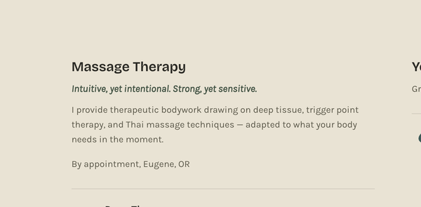 Massage Therapy - I provide therapeutic bodywork drawing on deep tissue, trigger point therapy, and Thai massage techniques — adapted to what your body needs in the moment.

By appointment, Eugene, OR