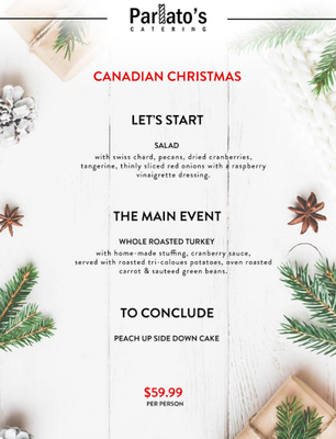 Canadian Christmas Menu 2022 - Parlato's Catering create distinctive menus using the freshest ingredients and incorporating a broad range of flavors. They are for the most discriminating palates as well as for those who take comfort in the classics. Peruse our menus for a sense of what we can do—and remember, our chefs are happy to customize your menu suited perfectly for your event & style.