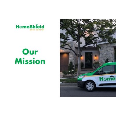 Mission Statement - The Mission Statement of HomeShield Pest Control is to provide the safest and highest quality services and to increase the quality of life for our customers, employees, and communities through a professional, responsible, and ethical manner.