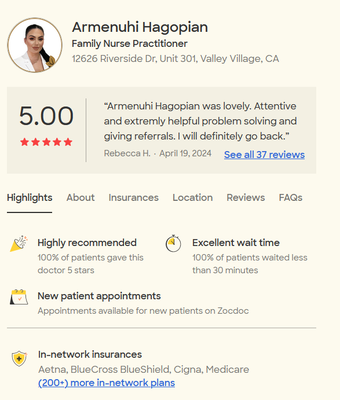 Amy Hagopian FNP-BC - Ms. Hagopian is a certified family nurse practitioner. She practices at Valley Village Health Clinic in Valley Village, CA, and speaks English and Armenian. She acquired a master's degree in family nursing from West Coast University. 

Ms. Hagopian is a member of various associations, including Sigma Theta Tau International Honor Society of Nursing, the California Nursing Students Association, and the National Student Nurses' Association.

Ms. Hagopian can diagnose and treat various health issues in people of all ages. She listens to each patient's concerns and creates a long-lasting, trustworthy partnership to maintain and improve overall health.