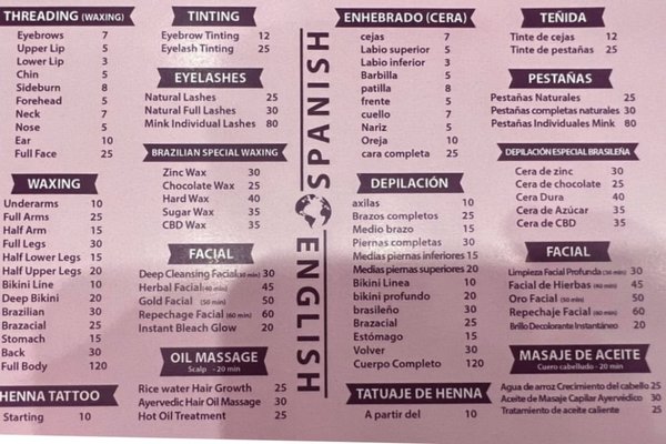 Our services - This is a list of all the services we offer and their pricing:
-Threading
-Waxing
-Tinting
-Eyelashes
-Brazilian Special Waxing
-Facial
-Oil Massage Our services - This is a list of all the services we offer and their pricing:
-Threading
-Waxing
-Tinting
-Eyelashes
-Brazilian Special Waxing
-Facial
-Oil Massage