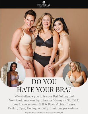 Do you hate your bra? - Essential Bodywear has a special offer. New customers can try our best selling Abbie ( or other specific styles) risk free for 30 days! You will discover how a bra can actually be comfortable and flattering at the same time!
There is no obligation and no charge for a fitting by appointment at my home studio in Greer, Sc. we can also do a phone consultation in advance. Check out the selection at www.MaggieTheBralady.com Do you hate your bra? - Essential Bodywear has a special offer. New customers can try our best selling Abbie ( or other specific styles) risk free for 30 days! You will discover how a bra can actually be comfortable and flattering at the same time!
There is no obligation and no charge for a fitting by appointment at my home studio in Greer, Sc. we can also do a phone consultation in advance. Check out the selection at www.MaggieTheBralady.com
