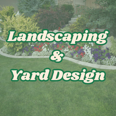 Landscaping and Yard Design - Landscaping and Yard Design services available!