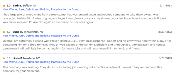 5 Star Client Testimonials: 15 Years In Business - $20 Off 1st Time Clients. 15+ years of professional experience providing affordable Junk Removal & Hauling Services to homeowners & businesses in Western NY. We specialize in comprehensive junk cleanouts for all aspects of your property including the interior and landscape. We provide timely services at our customer's prompt request including garbage removal, furniture removal, appliance removal, christmas tree removal, mattress removal, yard debris removal, storm debris removal, electronic waste removal, & full cleanouts. Call today for your free consultation & to claim your $20 Off Discount. 5 Star Client Testimonials: 15 Years In Business - $20 Off 1st Time Clients. 15+ years of professional experience providing affordable Junk Removal & Hauling Services to homeowners & businesses in Western NY. We specialize in comprehensive junk cleanouts for all aspects of your property including the interior and landscape. We provide timely services at our customer's prompt request including garbage removal, furniture removal, appliance removal, christmas tree removal, mattress removal, yard debris removal, storm debris removal, electronic waste removal, & full cleanouts. Call today for your free consultation & to claim your $20 Off Discount.