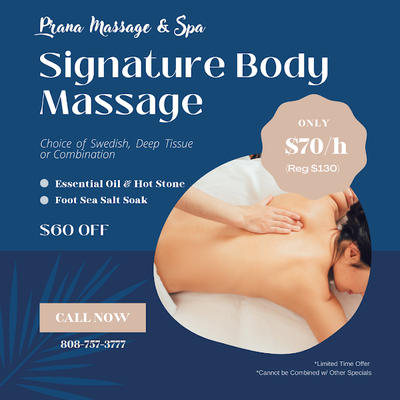 Signature Body Massage ONLY $70/h - Choice of Swedish, Deep Tissue or Combination
Free Essential Oil & Hot Stone Treatment
Free Foot Sea Salt Soak
$60 OFF
ONLY $70/h (Reg. $130)
*Limited Time Offer
*Cannot be Combined w/ Other Specials Signature Body Massage ONLY $70/h - Choice of Swedish, Deep Tissue or Combination
Free Essential Oil & Hot Stone Treatment
Free Foot Sea Salt Soak
$60 OFF
ONLY $70/h (Reg. $130)
*Limited Time Offer
*Cannot be Combined w/ Other Specials