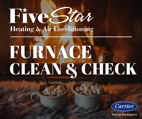 Furnace Clean & Check - Schedule your Furnace Clean & Check today with Five Star Heating & Air Conditioning! Furnace Clean & Check - Schedule your Furnace Clean & Check today with Five Star Heating & Air Conditioning!