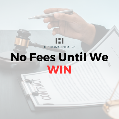 No Fees Until We WIN. - The Herman Firm takes all of our cases on a contingency fee basis. That means you don’t pay us unless we win your case. It’s just another way we’re here for you when you need us. No Fees Until We WIN. - The Herman Firm takes all of our cases on a contingency fee basis. That means you don’t pay us unless we win your case. It’s just another way we’re here for you when you need us.