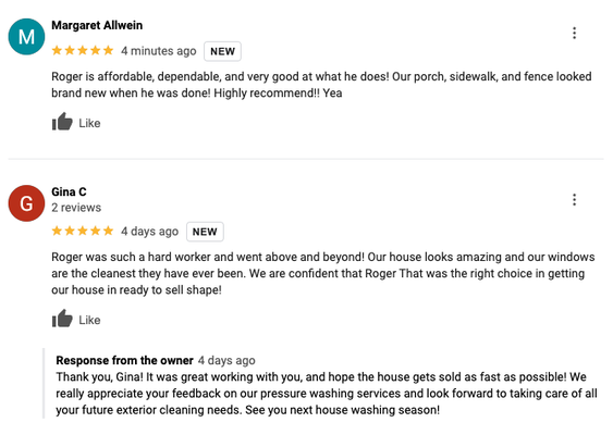 Rated 5 Stars On Google - Read Our Reviews - Let's Work Together!
If you're looking for a reliable pressure washing service for your home or business, then Roger That is the perfect choice for you. Their professional and efficient service will leave your property looking brand new, while also protecting your investment.
With Roger That's top-notch service, you'll say goodbye to dirt, grime, and mold, and welcome a place that looks great and feels inviting. Plus, it's a smart way to save money in the long run by preserving the value of your property and creating a safer environment for everyone. Choose Roger today and give your property the facelift it deserves! Rated 5 Stars On Google - Read Our Reviews - Let's Work Together!
If you're looking for a reliable pressure washing service for your home or business, then Roger That is the perfect choice for you. Their professional and efficient service will leave your property looking brand new, while also protecting your investment.
With Roger That's top-notch service, you'll say goodbye to dirt, grime, and mold, and welcome a place that looks great and feels inviting. Plus, it's a smart way to save money in the long run by preserving the value of your property and creating a safer environment for everyone. Choose Roger today and give your property the facelift it deserves!