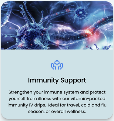Immunity Support - Strengthen your immune system and protect yourself from illness with our vitamin-packed immunity IV drips.  Ideal for travel, cold and flu season, or overall wellness.