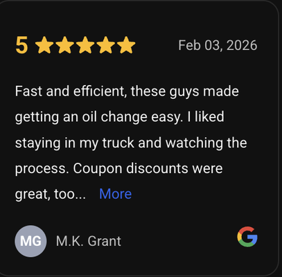 Over 300 5 Star Reviews! - Don't take our word from it...see what others h ave to say!  

Come see what an oil change was always supposed to be like…fast, friendly and stress free!!