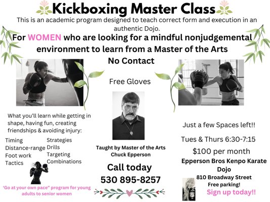 Kickboxing Master Class - For WOMEN who are looking for a mindful nonjudgemental environment to learn from a Master of the Arts.
No Contact. This class is an academic program designed to teach correct form and execution in an authentic Dojo.
Go at your own pace” program for young adults to senior women Kickboxing Master Class - For WOMEN who are looking for a mindful nonjudgemental environment to learn from a Master of the Arts.
No Contact. This class is an academic program designed to teach correct form and execution in an authentic Dojo.
Go at your own pace” program for young adults to senior women