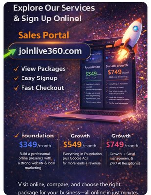 Live 360 Marketing - Explore Live 360 Marketing's online Sales Portal at **joinlive360.com**. Compare our marketing packages, review what's included, and sign up online in just minutes. Whether you're looking for a professional website, Google Ads, local SEO, social media management, or a 24/7 AI Receptionist, we have a solution to help your business grow. Live 360 Marketing - Explore Live 360 Marketing's online Sales Portal at **joinlive360.com**. Compare our marketing packages, review what's included, and sign up online in just minutes. Whether you're looking for a professional website, Google Ads, local SEO, social media management, or a 24/7 AI Receptionist, we have a solution to help your business grow.
