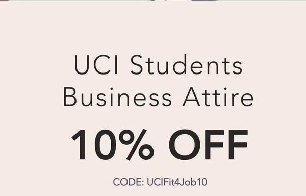 10% Off for UCI Students - Hey UCI students! Are you ready to give your outfit a fabulous refresh for that big interview? 10% Off for UCI Students - Hey UCI students! Are you ready to give your outfit a fabulous refresh for that big interview?