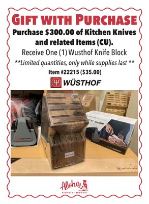 Wusthof Knife Block gift with purchase - Purchase any kitchen knife and related items for $300 or more, receives One Wusthof knife block for free.
Check at our Kahalamall store. 808-737-5827 Wusthof Knife Block gift with purchase - Purchase any kitchen knife and related items for $300 or more, receives One Wusthof knife block for free.
Check at our Kahalamall store. 808-737-5827
