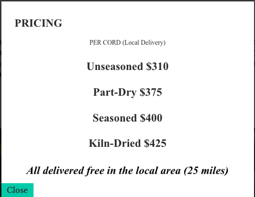Firewood Prices - For over fifteen years, we have provided families and businesses with countless cords of sustainably sourced green firewood. If you’re looking to stock up on next season’s kindling, don’t hesitate to call us. Our phone number is (207) 277-3017 and we are always eager to bring a new client into the fold. Firewood Prices - For over fifteen years, we have provided families and businesses with countless cords of sustainably sourced green firewood. If you’re looking to stock up on next season’s kindling, don’t hesitate to call us. Our phone number is (207) 277-3017 and we are always eager to bring a new client into the fold.