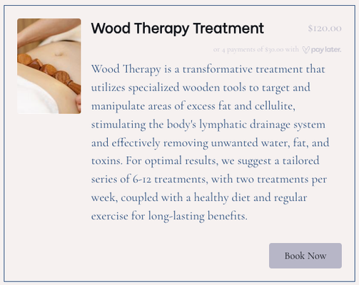 Wood Therapy Treatment - Book an Appointment Today - Wood Therapy is a transformative treatment that utilizes specialized wooden tools to target and manipulate areas of excess fat and cellulite, stimulating the body's lymphatic drainage system and effectively removing unwanted water, fat, and toxins. For optimal results, we suggest a tailored series of 6-12 treatments, with two treatments per week, coupled with a healthy diet and regular exercise for long-lasting benefits. Wood Therapy Treatment - Book an Appointment Today - Wood Therapy is a transformative treatment that utilizes specialized wooden tools to target and manipulate areas of excess fat and cellulite, stimulating the body's lymphatic drainage system and effectively removing unwanted water, fat, and toxins. For optimal results, we suggest a tailored series of 6-12 treatments, with two treatments per week, coupled with a healthy diet and regular exercise for long-lasting benefits.