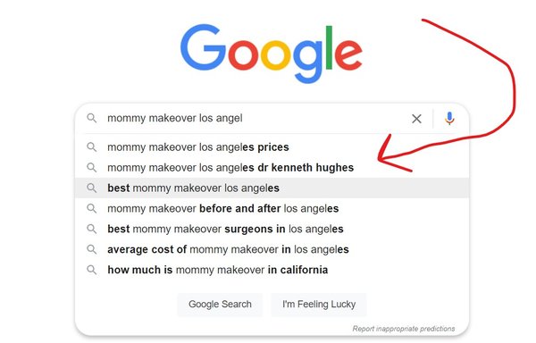 Google Auto Suggestion - Exciting game changing service only Get Local Marketing can offer. We get Google to recommend your business before your potential customer even finishes their search.
Our surgeon client is being suggested when you search for "mommy makeover los angeles"
Our dental client is being suggested when you search for "dental implants federal way" Google Auto Suggestion - Exciting game changing service only Get Local Marketing can offer. We get Google to recommend your business before your potential customer even finishes their search.
Our surgeon client is being suggested when you search for "mommy makeover los angeles"
Our dental client is being suggested when you search for "dental implants federal way"