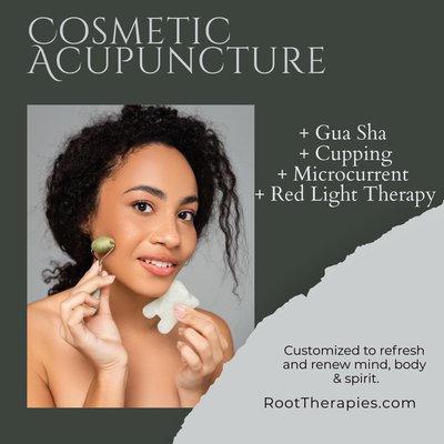 Cosmetic Acupuncture - Cosmetic acupuncture at Root Therapies includes a full acupuncture treatment and facial acupuncture. Add on services include gua sha, cupping, microcurrent and light therapy. Cosmetic Acupuncture - Cosmetic acupuncture at Root Therapies includes a full acupuncture treatment and facial acupuncture. Add on services include gua sha, cupping, microcurrent and light therapy.