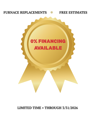 0% Financing on System Replacement for 60 Months - Furnace replacement doesn’t have to come with stress. We’re offering 0% financing for up to 60 months for, along with free estimates. If you’re experiencing no heat or planning ahead for a replacement, now is the perfect time to act. Limited-time offer available through 3/31/2026. 0% Financing on System Replacement for 60 Months - Furnace replacement doesn’t have to come with stress. We’re offering 0% financing for up to 60 months for, along with free estimates. If you’re experiencing no heat or planning ahead for a replacement, now is the perfect time to act. Limited-time offer available through 3/31/2026.