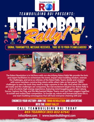 Robot Rally! - The robot craze is in full swing with our Robot Rally program. We provide the robots and expert facilitators to coordinate the event, offer robot building guidance, supervise the challenges, and referee the Robot Rally. After splitting into teams, each picks a few members to assemble its robot. The remaining team members compete in fast and fun classic TBROI challenges to win munitions and battlements for the rally. With the challenges complete and the robots built, the Robot Rally begins.
In typical TRBOI fashion, our Robot Rally is like no other. Our rally games include Cyborg Soccer, Mine Sweep, and Future Joust. The games require teams to strategize, plan tactics, and execute smartly to win. Robot Rally is a superb, competitive team building event that everyone will enjoy. Robot Rally! - The robot craze is in full swing with our Robot Rally program. We provide the robots and expert facilitators to coordinate the event, offer robot building guidance, supervise the challenges, and referee the Robot Rally. After splitting into teams, each picks a few members to assemble its robot. The remaining team members compete in fast and fun classic TBROI challenges to win munitions and battlements for the rally. With the challenges complete and the robots built, the Robot Rally begins.
In typical TRBOI fashion, our Robot Rally is like no other. Our rally games include Cyborg Soccer, Mine Sweep, and Future Joust. The games require teams to strategize, plan tactics, and execute smartly to win. Robot Rally is a superb, competitive team building event that everyone will enjoy.
