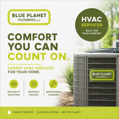 Now Offering HVAC Services! - You've trusted Blue Planet with your plumbing needs for years—now we're bringing that same dependable service, honest recommendations, and quality workmanship to your home's heating and cooling systems.
Our licensed HVAC team provides comprehensive heating and air conditioning services, including system installations, replacements, repairs, maintenance, diagnostics, indoor air quality solutions, heat pumps, furnaces, air conditioners, thermostats, and more. Whether your AC isn't keeping up during the summer or your heating system needs attention before winter, we're here to help keep your home comfortable year-round.
At Blue Planet Home Services, we believe in clear communication, upfront pricing, and doing the job right the first time. Our goal is simple: deliver the same exceptional customer experience that made us a trusted name in plumbing—now with complete home comfort solutions.
From emergency repairs to high-efficiency system upgrades, you can count on Blue Planet Home Services for reliable HVAC service backed by the professionalism and care you've come to expect.
Your comfort is our priority. Now Offering HVAC Services! - You've trusted Blue Planet with your plumbing needs for years—now we're bringing that same dependable service, honest recommendations, and quality workmanship to your home's heating and cooling systems.
Our licensed HVAC team provides comprehensive heating and air conditioning services, including system installations, replacements, repairs, maintenance, diagnostics, indoor air quality solutions, heat pumps, furnaces, air conditioners, thermostats, and more. Whether your AC isn't keeping up during the summer or your heating system needs attention before winter, we're here to help keep your home comfortable year-round.
At Blue Planet Home Services, we believe in clear communication, upfront pricing, and doing the job right the first time. Our goal is simple: deliver the same exceptional customer experience that made us a trusted name in plumbing—now with complete home comfort solutions.
From emergency repairs to high-efficiency system upgrades, you can count on Blue Planet Home Services for reliable HVAC service backed by the professionalism and care you've come to expect.
Your comfort is our priority.