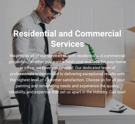 Residential And Commercial Services - We provide all of our services to both residential and commercial properties. Whether you want a fresh coat and look for your home or office, we have you covered. Our dedicated team of professionals is committed to delivering exceptional results with the highest level of customer satisfaction. Choose us for all your painting and remodeling needs and experience the quality, reliability, and expertise that set us apart in the industry. Call now! Residential And Commercial Services - We provide all of our services to both residential and commercial properties. Whether you want a fresh coat and look for your home or office, we have you covered. Our dedicated team of professionals is committed to delivering exceptional results with the highest level of customer satisfaction. Choose us for all your painting and remodeling needs and experience the quality, reliability, and expertise that set us apart in the industry. Call now!