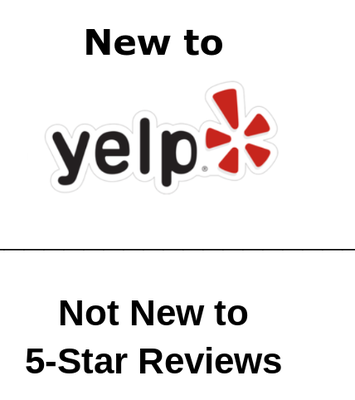 New to Yelp! Not New to 5-Star Reviews! - New to Yelp! Not New to 5 - Star Reviews! New to Yelp! Not New to 5-Star Reviews! - New to Yelp! Not New to 5 - Star Reviews!