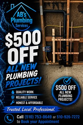 $500 in all new plumbing projects - AB’s plumbing services is dedicated to provide to all our costumers the best fast response with top quality and warranty in our projects call us we are open 24/7 without extra charge (510)-753-8649 Abraham