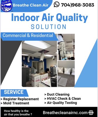 Indoor Air Quality - - [ ] We will remove each vent cover and go inside with a 35 foot hose that rotary scrubs each duct. HEPA vacuums everything out of the air duct simultaneously. We will fog each duct with a eco friendly solution. After that process we will disinfect the air inside the duct and inside the home to finalize the service.