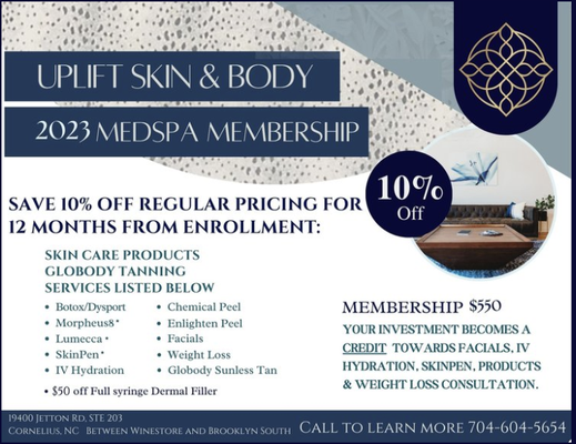 Membership Experience - If you don’t see an appointment that works for your schedule, contact us!  We can help. 

Mon-Thurs 10am-6pm   Fri 10am-5pm  Sat 10am-2pm

19400 Jetton Road, Suite 203, Cornelius, NC 28031
704.604.5654 | info@upliftskinandbody.com