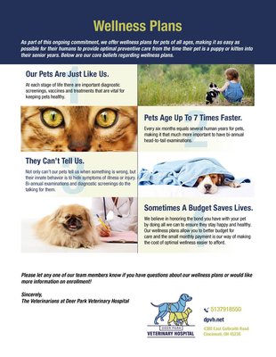 Wellness Plans - What Is A Wellness Plan
Simply put, a wellness plan is an annual package of services that includes the optimal preventive healthcare services that your pet needs to stay happy and healthy. Our plans are designed to address every stage of life, and our veterinarian will recommend the plan that is most beneficial for your pet based on age and other relevant factors.
You Asked And We Listened
Many pet owners are interested in being able to budget annually for their pets’ preventive care by making automated monthly payments. Our plans make that possible. Enrolling your pet in one of our plans allows you to provide the very best in preventive medicine without breaking the bank. By design, wellness plans provide pet owners with peace of mind. You can be confident you are providing the ultimate preventive medicine for your pets, while at the same time being able to spread the cost of that care over 12 months. Wellness Plans - What Is A Wellness Plan
Simply put, a wellness plan is an annual package of services that includes the optimal preventive healthcare services that your pet needs to stay happy and healthy. Our plans are designed to address every stage of life, and our veterinarian will recommend the plan that is most beneficial for your pet based on age and other relevant factors.
You Asked And We Listened
Many pet owners are interested in being able to budget annually for their pets’ preventive care by making automated monthly payments. Our plans make that possible. Enrolling your pet in one of our plans allows you to provide the very best in preventive medicine without breaking the bank. By design, wellness plans provide pet owners with peace of mind. You can be confident you are providing the ultimate preventive medicine for your pets, while at the same time being able to spread the cost of that care over 12 months.