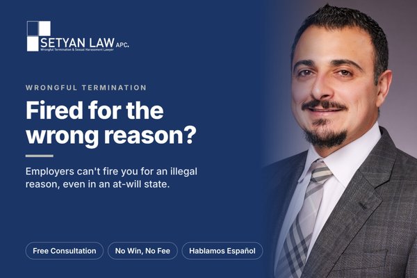 Wrongful Termination - Fired for speaking up, taking medical or family leave, or because of who you are? California is at-will, but employers still can't fire you for an illegal reason. Setyan Law has recovered $20.6M+ for fired employees. No Win, No Fee and a free consultation.