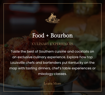 Food + Bourbon Tours - Curated Culinary Experiences
Taste the best of Southern cuisine and cocktails on an exclusive culinary experience. Explore how top Louisville chefs and bartenders put Kentucky on the map with tasting dinners, chef’s table experiences or mixology classes. Food + Bourbon Tours - Curated Culinary Experiences
Taste the best of Southern cuisine and cocktails on an exclusive culinary experience. Explore how top Louisville chefs and bartenders put Kentucky on the map with tasting dinners, chef’s table experiences or mixology classes.