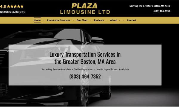 Mini bus and Sedans/SUV's ready to chauffeur you - Taking You to Your Destination In Comfort and Style
Plaza Limousine Ltd is a locally owned transportation business serving the Greater Boston, MA area and beyond. We have a high-quality fleet with professional and trained chauffeurs to get you where you want to be. We offer immediate pricing over the phone. Call (833) 464-7352 for the transportation services you need.
Why Choose Plaza Limousine Ltd?
Plaza Limousine Ltd's dedicated team of chauffeurs provides exceptional transportation services to the Greater Boston, MA area community. With same-day service and a high-quality fleet, let us put our more than 40 years of transportation experience to work for you. Whether you need a ride to an airport, special event or corporate function, you'll enjoy a smooth ride from professionally trained chauffeurs. Experience a luxurious ride with Plaza Limousine Ltd. Don't wait—call now and see the Plaza Limousine Ltd difference for yourself. Mini bus and Sedans/SUV's ready to chauffeur you - Taking You to Your Destination In Comfort and Style
Plaza Limousine Ltd is a locally owned transportation business serving the Greater Boston, MA area and beyond. We have a high-quality fleet with professional and trained chauffeurs to get you where you want to be. We offer immediate pricing over the phone. Call (833) 464-7352 for the transportation services you need.
Why Choose Plaza Limousine Ltd?
Plaza Limousine Ltd's dedicated team of chauffeurs provides exceptional transportation services to the Greater Boston, MA area community. With same-day service and a high-quality fleet, let us put our more than 40 years of transportation experience to work for you. Whether you need a ride to an airport, special event or corporate function, you'll enjoy a smooth ride from professionally trained chauffeurs. Experience a luxurious ride with Plaza Limousine Ltd. Don't wait—call now and see the Plaza Limousine Ltd difference for yourself.