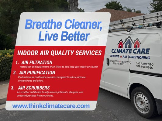 Indoor Air Quality - If you’ve been noticing allergy symptoms, musty odors, or constant dust buildup, your home’s indoor air quality may be to blame. At Climate Care Heating and Air Conditioning, we specialize in improving indoor air quality with proven solutions that eliminate pollutants, balance humidity, and create a healthier living space. Our team helps you breathe easier with customized, whole-home comfort strategies backed by decades of experience and a 100% satisfaction guarantee. Indoor Air Quality - If you’ve been noticing allergy symptoms, musty odors, or constant dust buildup, your home’s indoor air quality may be to blame. At Climate Care Heating and Air Conditioning, we specialize in improving indoor air quality with proven solutions that eliminate pollutants, balance humidity, and create a healthier living space. Our team helps you breathe easier with customized, whole-home comfort strategies backed by decades of experience and a 100% satisfaction guarantee.