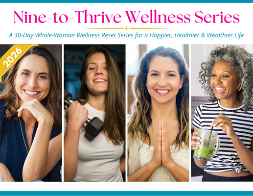 Nine-to-Thrive Wellness Workshops - Nine-to-Thrive Wellness Series | A 30-Day Whole-Woman Wellness Reset Series for a Happier, Healthier & Wealthier Life
Nine Dimensions of Wellness. Thirty days each. One elevated you.
Nurture whole-woman wellness with a transformative guided curriculum, weekly coaching calls, & daily momentum.
From Our Participants...
"The occupational program was transformative for me, prompting deep self-reflection and personal insight. I found the exercises engaging and valuable for understanding myself and navigating both past and future challenges."
— K.W., C.F.O.
"10 out of 10. I saw how I was making decisions for reasons that weren't for me or about me. Also, I was putting myself last on the list and then wondering why I had no energy to do anything that wasn't absolutely necessary for me to do--much less think about going to an art class or the gym. Eye-opener."
— Barbara B., Family Estate & Wealth Advisor Nine-to-Thrive Wellness Workshops - Nine-to-Thrive Wellness Series | A 30-Day Whole-Woman Wellness Reset Series for a Happier, Healthier & Wealthier Life
Nine Dimensions of Wellness. Thirty days each. One elevated you.
Nurture whole-woman wellness with a transformative guided curriculum, weekly coaching calls, & daily momentum.
From Our Participants...
"The occupational program was transformative for me, prompting deep self-reflection and personal insight. I found the exercises engaging and valuable for understanding myself and navigating both past and future challenges."
— K.W., C.F.O.
"10 out of 10. I saw how I was making decisions for reasons that weren't for me or about me. Also, I was putting myself last on the list and then wondering why I had no energy to do anything that wasn't absolutely necessary for me to do--much less think about going to an art class or the gym. Eye-opener."
— Barbara B., Family Estate & Wealth Advisor