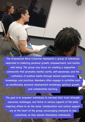 Empowered Mind Collective - Empowered Mind Collective… at our weekly meetings you can find support as part of our community. We focus on coaching the mind for growth, mastery, and self-empowerment. We also teach you various practices and techniques focused on the mind, body, and spirit, that you can use on a daily basis to help support you with your changes and growth. Minimum donation of $8/meeting.

https://www.meetup.com/the-empowered-mind-collective/events/305979813/