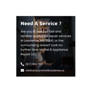 MIchael B Handyman Service - Michel B Appliance Repair LLC is a locally owned and operated appliance repair company serving Lawrence, MA 01841, and the surrounding areas. We specialize in repairing all types of appliances, including refrigerators, washers & dryers, dishwashers, microwaves, ovens, and cooktops.

Our team of skilled technicians has years of experience working with all major brands of appliances, including LG, Samsung, Whirlpool, GE, and many more. We use the latest tools and techniques to diagnose and repair any issue with your appliance, whether it’s a simple fix or a more complex repair.