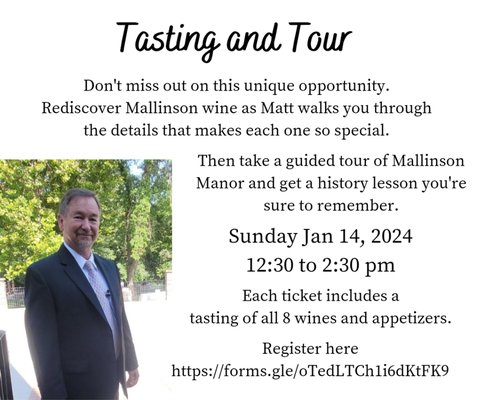 Tasting and Tour with Matt Mallinson - register here
https://forms.gle/oTedLTCh1i6dKtFK9

Don't miss out on this unique opportunity. 
Rediscover Mallinson wine as Matt walks you through the details that makes each one so special. Then take a guided tour of Mallinson Manor and get a history lesson you're sure to remember.
Each $25 ticket includes a 
tasting of all 8 wines and appetizers.