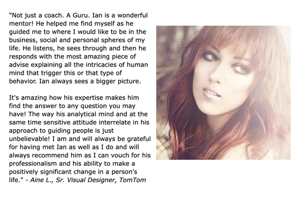 Individual and Executive Programs - 6 unique programs of varying depth and length, depending on where you are and where you want to be, from single sessions to in-depth programs. Grab a time on my calendar on my website and let's see what fits you the best!
Dynamic Exploration Session
Individual & Follow-Up Stand-Alone Coaching Sessions
Individual Monthly Packages: (Month-to-Month)
Personal Re-Engineering Package (PRP)
Individual Transformation Course (ITC)
Individual (Post-Graduate Program): Month-to-Month Individual and Executive Programs - 6 unique programs of varying depth and length, depending on where you are and where you want to be, from single sessions to in-depth programs. Grab a time on my calendar on my website and let's see what fits you the best!
Dynamic Exploration Session
Individual & Follow-Up Stand-Alone Coaching Sessions
Individual Monthly Packages: (Month-to-Month)
Personal Re-Engineering Package (PRP)
Individual Transformation Course (ITC)
Individual (Post-Graduate Program): Month-to-Month