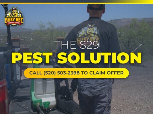Our $29 Pest Solution - Welcome to Busy Bee Pest Solutions – your ultimate destination for efficient, budget-friendly pest control services! We understand that every homeowner’s desire is to dwell in a pest-free haven. That’s why we’re thrilled to introduce our exclusive $29 Pest Solution Special. Yes, you heard it right – professional pest removal for less than the cost of a dinner outing. Call (520) 503-2398 today to learn more and claim your offer! Our $29 Pest Solution - Welcome to Busy Bee Pest Solutions – your ultimate destination for efficient, budget-friendly pest control services! We understand that every homeowner’s desire is to dwell in a pest-free haven. That’s why we’re thrilled to introduce our exclusive $29 Pest Solution Special. Yes, you heard it right – professional pest removal for less than the cost of a dinner outing. Call (520) 503-2398 today to learn more and claim your offer!